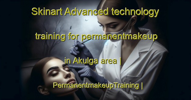 Skinart Advanced technology training for permanentmakeup in Akulga area | PermanentmakeupTraining | PermanentmakeupClasses | SkinartTraining-India